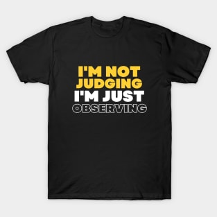 I'm Not Judging I'm Assessing, I'm Not Judging I'm Just Observing T-Shirt